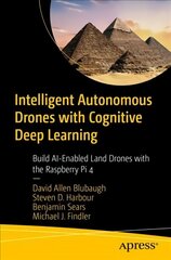 Intelligent Autonomous Drones with Cognitive Deep Learning: Build AI-Enabled Land Drones with the Raspberry Pi 4 1st ed. kaina ir informacija | Ekonomikos knygos | pigu.lt