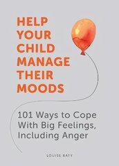 Help Your Child Manage Their Moods: 101 Ways to Cope With Big Feelings, Including Anger kaina ir informacija | Saviugdos knygos | pigu.lt