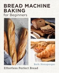 Bread Machine Baking for Beginners: Effortless Perfect Bread kaina ir informacija | Receptų knygos | pigu.lt