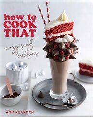 How to Cook That: Crazy Sweet Creations (Chocolate Baking, Pie Baking, Confectionary Desserts, and More) цена и информация | Книги рецептов | pigu.lt