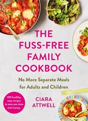 Fuss-Free Family Cookbook: No more separate meals for adults and children!: 100 healthy, easy, quick recipes for all the family цена и информация | Книги рецептов | pigu.lt