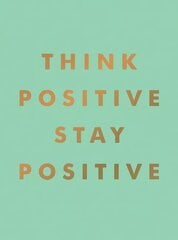 Think Positive, Stay Positive: Inspirational Quotes and Motivational Affirmations to Lift Your Spirits цена и информация | Энциклопедии, справочники | pigu.lt