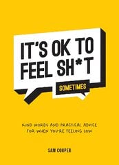 It's OK to Feel Sh*t (Sometimes): Kind Words and Practical Advice for When You're Feeling Low цена и информация | Самоучители | pigu.lt