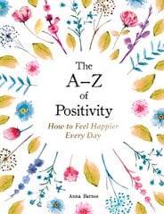 A-Z of Positivity: How to Feel Happier Every Day kaina ir informacija | Saviugdos knygos | pigu.lt