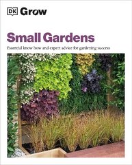 Grow Small Gardens: Essential Know-how and Expert Advice for Gardening Success kaina ir informacija | Knygos apie sodininkystę | pigu.lt