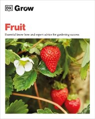 Grow Fruit: Essential Know-how and Expert Advice for Gardening Success цена и информация | Книги о садоводстве | pigu.lt