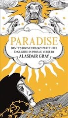 PARADISE: Dante's Divine Trilogy Part Three. Englished in Prosaic Verse by Alasdair Gray Main цена и информация | Поэзия | pigu.lt