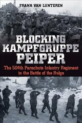 Blocking Kampfgruppe Pieper: The 504th Parachute Infantry Regiment in the Battle of the Bulge kaina ir informacija | Istorinės knygos | pigu.lt
