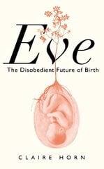Eve: The Disobedient Future of Birth Main kaina ir informacija | Ekonomikos knygos | pigu.lt