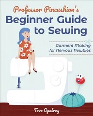 Professor Pincushion's Beginner Guide to Sewing: Garment Making for Nervous Newbies цена и информация | Книги о питании и здоровом образе жизни | pigu.lt