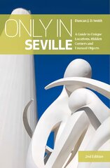 Only in Seville: A Guide to Unique Locations, Hidden Corners and Unusual Objects 2nd edition цена и информация | Путеводители, путешествия | pigu.lt