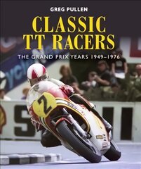 Classic TT Racers: The Grand Prix Years 1949-1976 kaina ir informacija | Knygos apie sveiką gyvenseną ir mitybą | pigu.lt