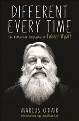 Different Every Time: The Authorised Biography of Robert Wyatt Main цена и информация | Биографии, автобиогафии, мемуары | pigu.lt