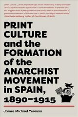 Print Culture And The Formation Of The Anarchist Movement In Spain, 1890-1915 kaina ir informacija | Istorinės knygos | pigu.lt