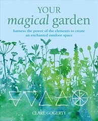 Your Magical Garden: Harness the Power of the Elements to Create an Enchanted Outdoor Space цена и информация | Книги о садоводстве | pigu.lt