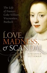 Love, Madness, and Scandal: The Life of Frances Coke Villiers, Viscountess Purbeck цена и информация | Биографии, автобиографии, мемуары | pigu.lt