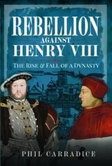 Rebellion Against Henry Viii: The Rise and Fall of a Dynasty kaina ir informacija | Istorinės knygos | pigu.lt