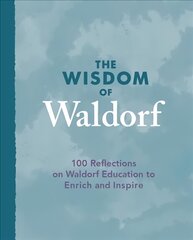 Wisdom of Waldorf: 100 Reflections on Waldorf Education to Enrich and Inspire цена и информация | Книги по социальным наукам | pigu.lt