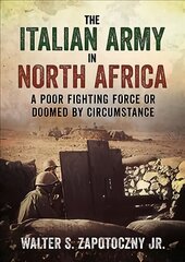 Italian Army In North Africa: A Poor Fighting Force or Doomed by Circumstance цена и информация | Исторические книги | pigu.lt