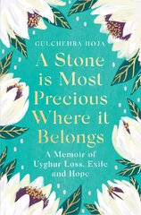 Stone is Most Precious Where It Belongs: A Memoir of Uyghur Loss, Exile and Hope цена и информация | Биографии, автобиогафии, мемуары | pigu.lt
