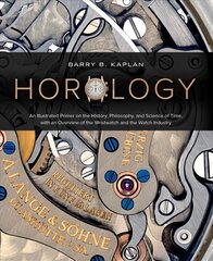 Horology: An Illustrated Primer on the History, Philosophy and Science of Time, with an Overview of the Wristwatch and the Watch Industry цена и информация | Книги об искусстве | pigu.lt