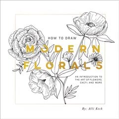 How To Draw Modern Florals: An Introduction to the Art of Flowers, Cacti, and More цена и информация | Книги о питании и здоровом образе жизни | pigu.lt