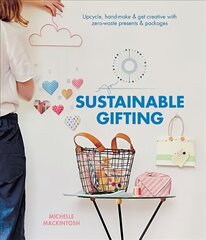Sustainable Gifting: Upcycle, hand-make & get creative with zero-waste presents & packages Hardback kaina ir informacija | Knygos apie meną | pigu.lt