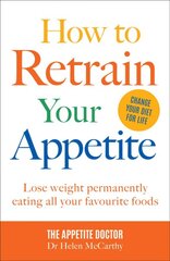How to Retrain Your Appetite: Lose weight permanently eating all your favourite foods kaina ir informacija | Saviugdos knygos | pigu.lt