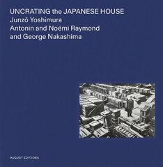 Uncrating the Japanese House: Junzo Yoshimura, Antonin and Noemi Raymond, and George Nakashima kaina ir informacija | Knygos apie architektūrą | pigu.lt