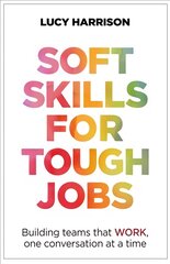 Soft Skills for Tough Jobs: Building teams that work, one conversation at a time kaina ir informacija | Ekonomikos knygos | pigu.lt