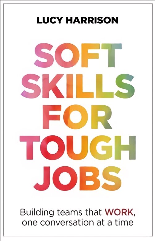 Soft Skills for Tough Jobs: Building teams that work, one conversation at a time kaina ir informacija | Ekonomikos knygos | pigu.lt