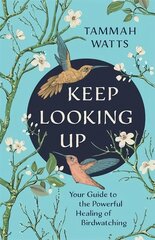 Keep Looking Up: Your Guide to the Powerful Healing of Birdwatching цена и информация | Книги о питании и здоровом образе жизни | pigu.lt