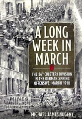 Long Week in March: The 36th (Ulster) Division in the German Spring Offensive, March 1918 цена и информация | Исторические книги | pigu.lt