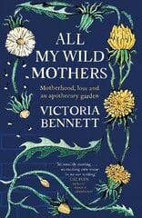 All My Wild Mothers: Motherhood, loss and an apothecary garden цена и информация | Книги о питании и здоровом образе жизни | pigu.lt