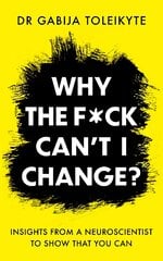 Why the F*ck Can't I Change?: Insights from a neuroscientist to show that you can kaina ir informacija | Saviugdos knygos | pigu.lt