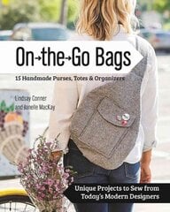 On-the-Go-Bags: 15 Handmade Purses, Totes and Organizers цена и информация | Книги об искусстве | pigu.lt