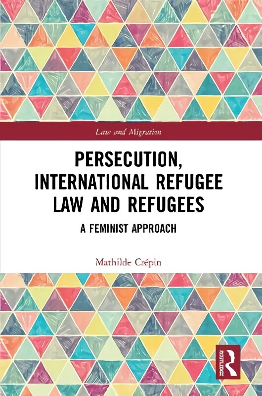Persecution, International Refugee Law and Refugees: A Feminist Approach kaina ir informacija | Socialinių mokslų knygos | pigu.lt