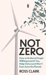 Not Zero: How an Irrational Target Will Impoverish You, Help China and Won't Even Save the Planet kaina ir informacija | Socialinių mokslų knygos | pigu.lt