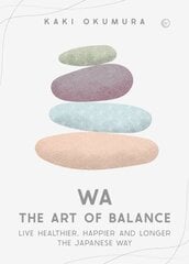 Wa - The Art of Balance: Live Healthier, Happier and Longer the Japanese Way 0th New edition kaina ir informacija | Saviugdos knygos | pigu.lt