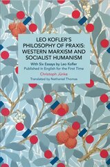 Leo Kofler's Philosophy of Praxis: Western Marxism and Socialist Humanism: With Six Essays by Leo Kofler Published in English for the First Time kaina ir informacija | Socialinių mokslų knygos | pigu.lt