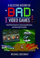 Selective History of 'Bad' Video Games: Unfulfilled Potential, Interesting Mistakes and Downright Clunkers kaina ir informacija | Ekonomikos knygos | pigu.lt