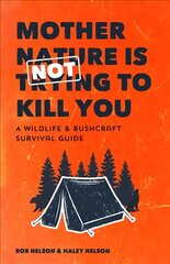 Mother Nature is Not Trying to Kill You: A Wildlife & Bushcraft Survival Guide (Camping & Wilderness Skills, Natural Disasters) kaina ir informacija | Kelionių vadovai, aprašymai | pigu.lt