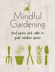 Mindful Gardening: Find Peace and Calm in Your Outdoor Space цена и информация | Книги о садоводстве | pigu.lt