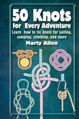 50 Knots for Every Adventure: Learn How to Tie Knots for Sailing, Camping, Climbing, and More цена и информация | Книги о питании и здоровом образе жизни | pigu.lt