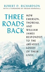 Three Roads Back: How Emerson, Thoreau, and William James Responded to the Greatest Losses of Their Lives цена и информация | Биографии, автобиогафии, мемуары | pigu.lt