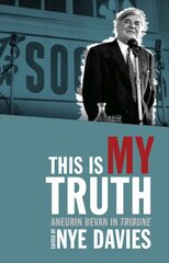 This is My Truth: Aneurin Bevan in Tribune цена и информация | Книги по социальным наукам | pigu.lt