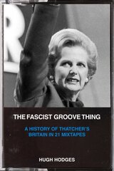 Fascist Groove Thing: A History of Thatcher's Britain in 21 Mixtapes цена и информация | Книги об искусстве | pigu.lt