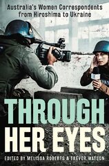 Through her eyes: Australia's women correspondents from Hiroshima to Ukraine kaina ir informacija | Biografijos, autobiografijos, memuarai | pigu.lt