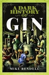 A Dark History of Gin kaina ir informacija | Istorinės knygos | pigu.lt