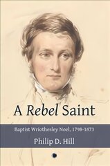 Rebel saint: baptist wriothesley noel, 1798-1873 kaina ir informacija | Biografijos, autobiografijos, memuarai | pigu.lt